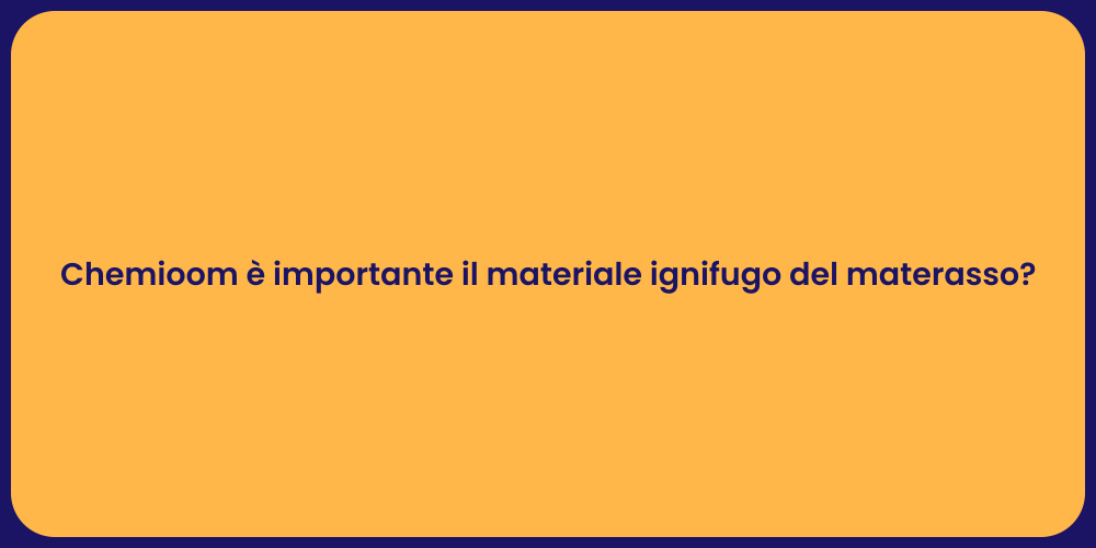 Chemioom è importante il materiale ignifugo del materasso?