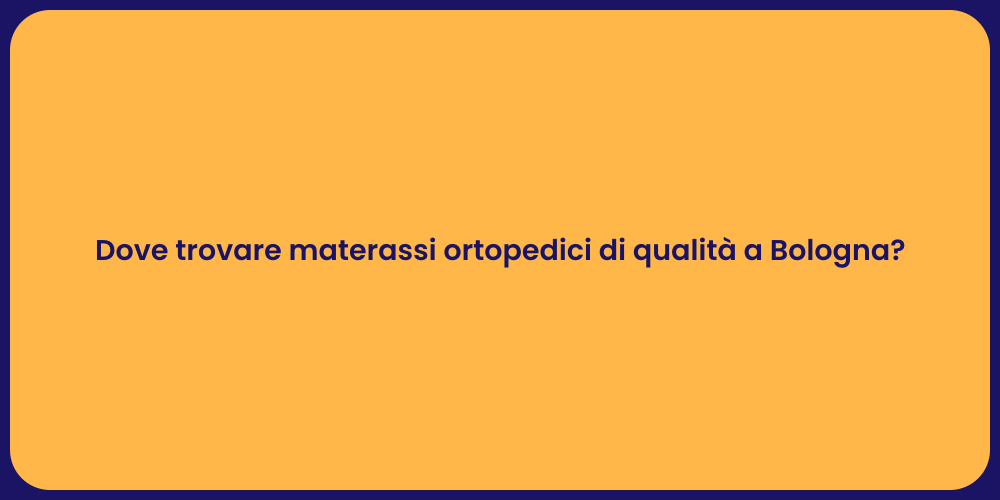 Dove trovare materassi ortopedici di qualità a Bologna?