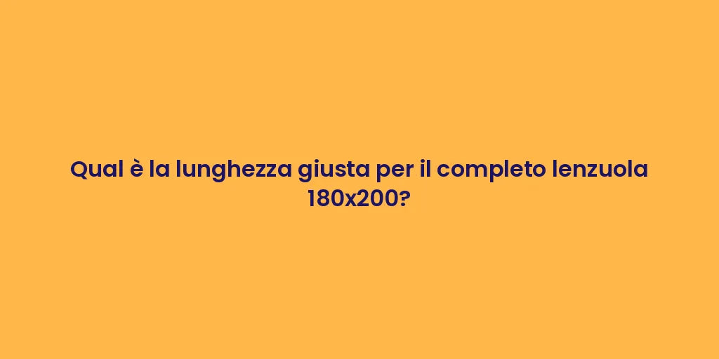Qual è la lunghezza giusta per il completo lenzuola 180x200?