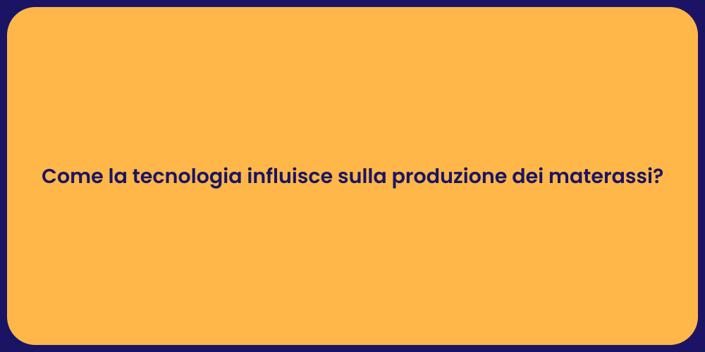 Come la tecnologia influisce sulla produzione dei materassi?