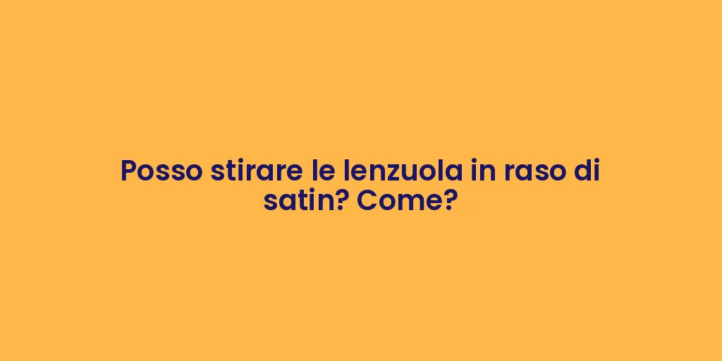 Posso stirare le lenzuola in raso di satin? Come?