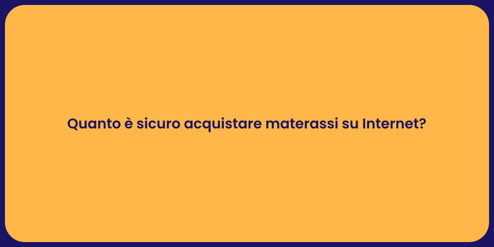 Quanto è sicuro acquistare materassi su Internet?