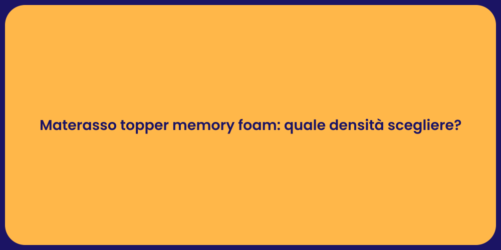 Materasso topper memory foam: quale densità scegliere?