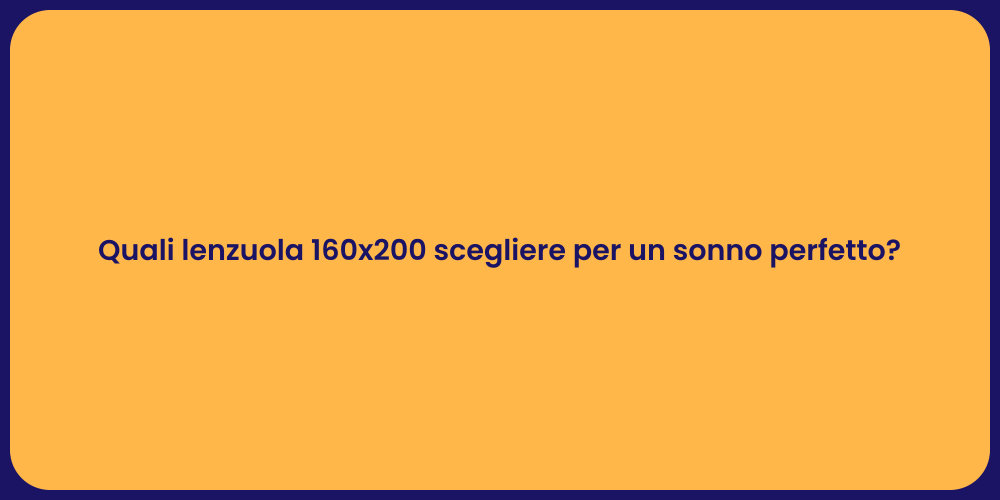 Quali lenzuola 160x200 scegliere per un sonno perfetto?