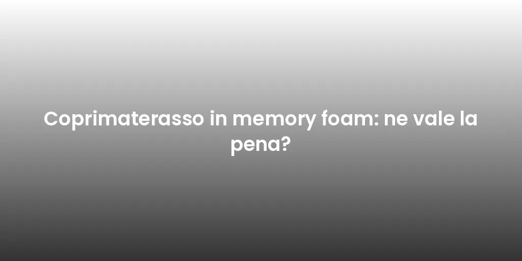 Coprimaterasso in memory foam: ne vale la pena?