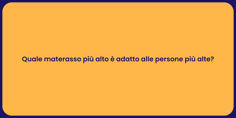Quale materasso più alto è adatto alle persone più alte?