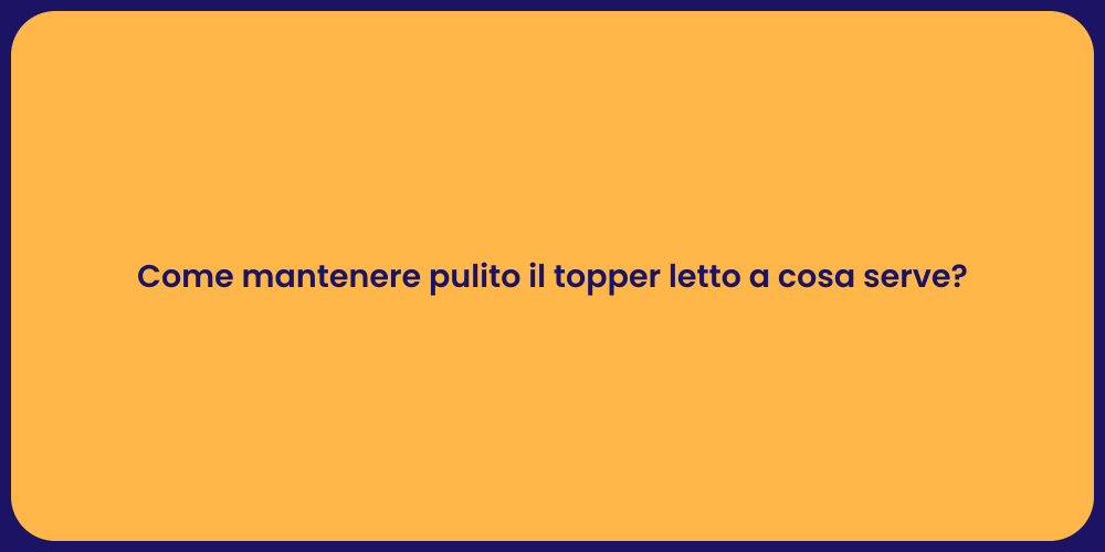 Come mantenere pulito il topper letto a cosa serve?