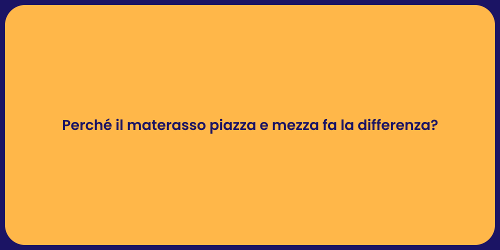 Perché il materasso piazza e mezza fa la differenza?