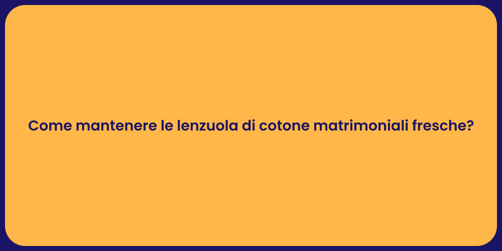 Come mantenere le lenzuola di cotone matrimoniali fresche?