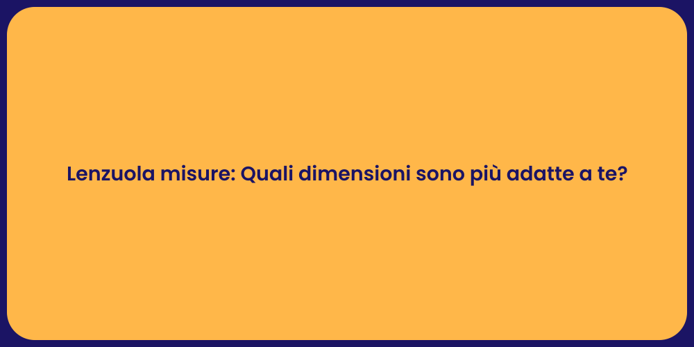 Lenzuola misure: Quali dimensioni sono più adatte a te?