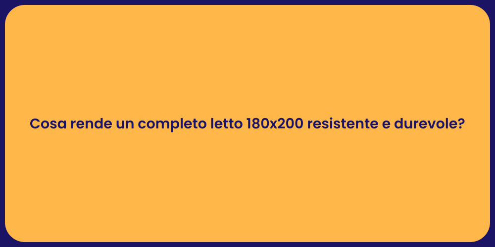 Cosa rende un completo letto 180x200 resistente e durevole?