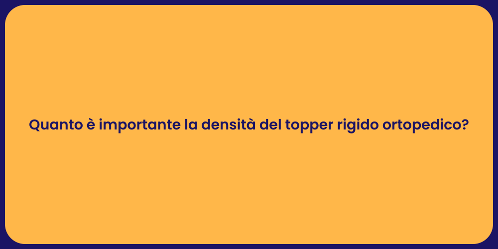 Quanto è importante la densità del topper rigido ortopedico?