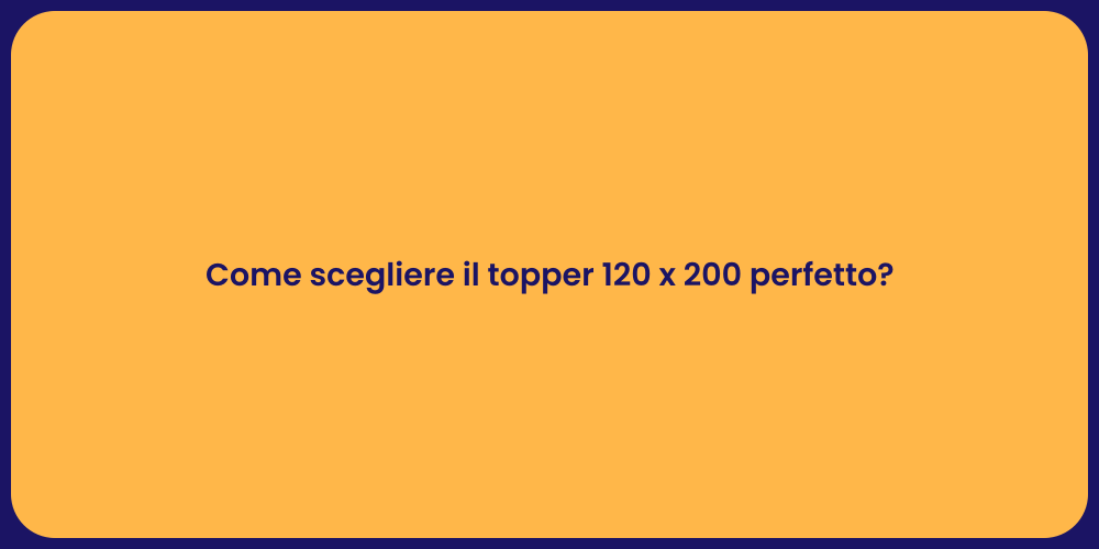 Come scegliere il topper 120 x 200 perfetto?