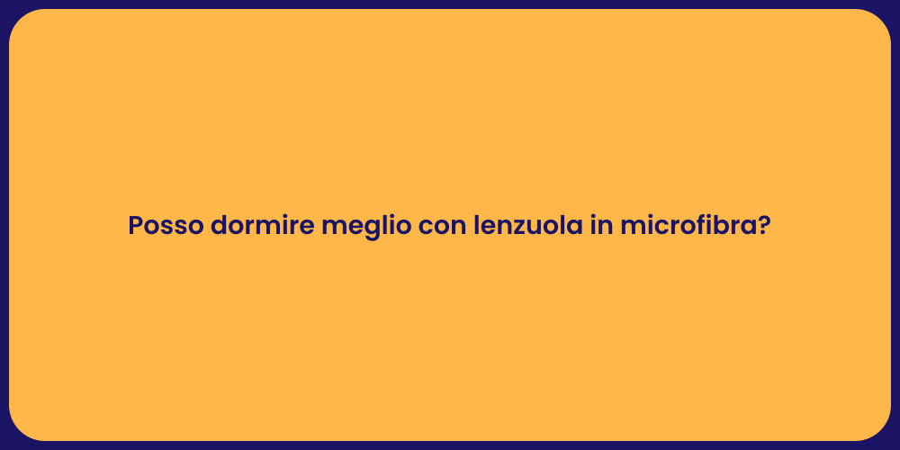 Posso dormire meglio con lenzuola in microfibra?