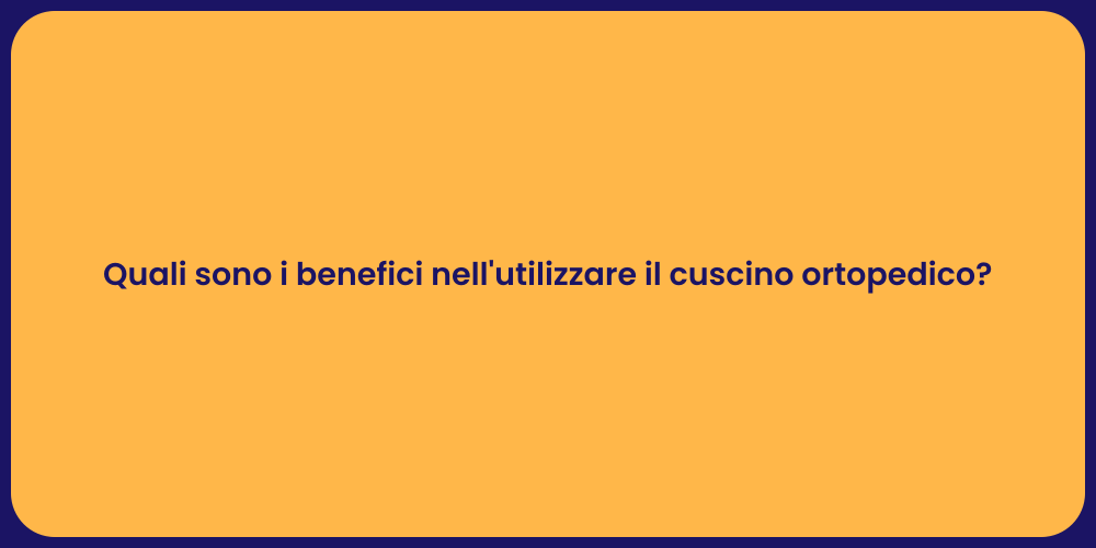 Quali sono i benefici nell'utilizzare il cuscino ortopedico?