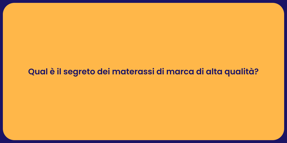 Qual è il segreto dei materassi di marca di alta qualità?