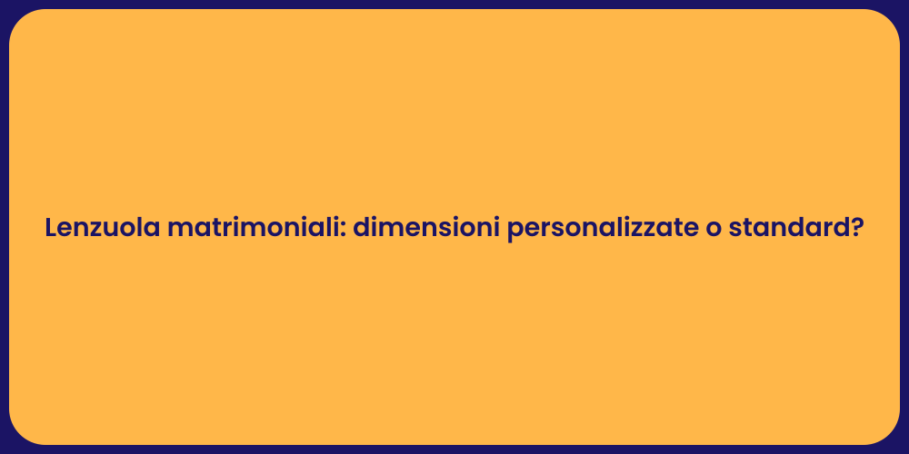 Lenzuola matrimoniali: dimensioni personalizzate o standard?