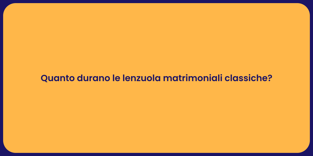 Quanto durano le lenzuola matrimoniali classiche?