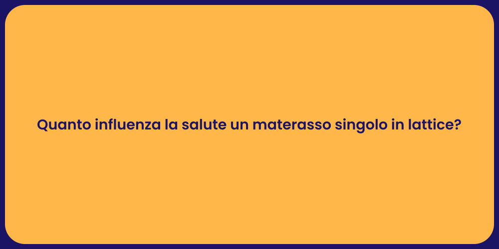 Quanto influenza la salute un materasso singolo in lattice?