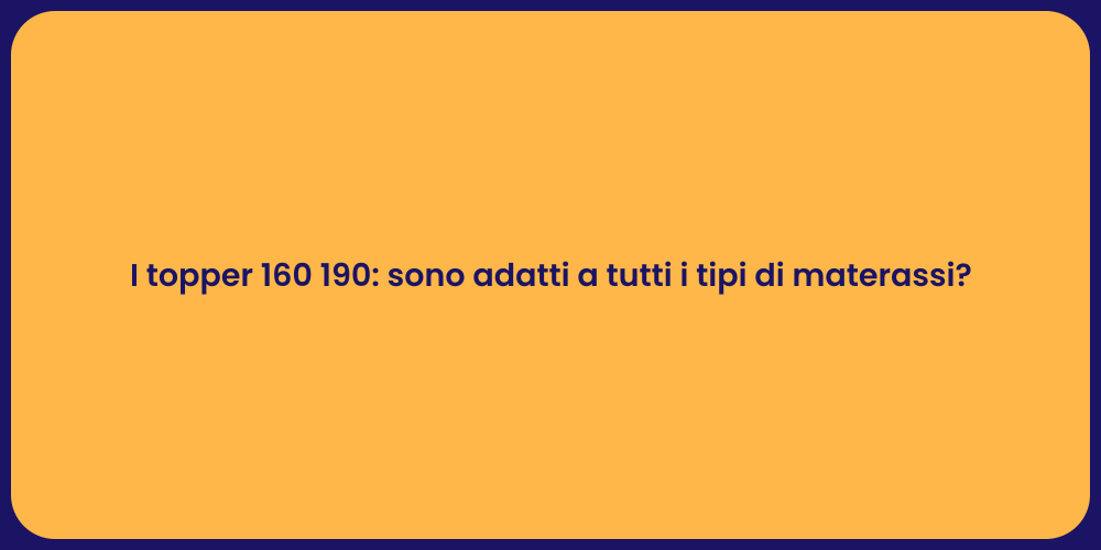I topper 160 190: sono adatti a tutti i tipi di materassi?