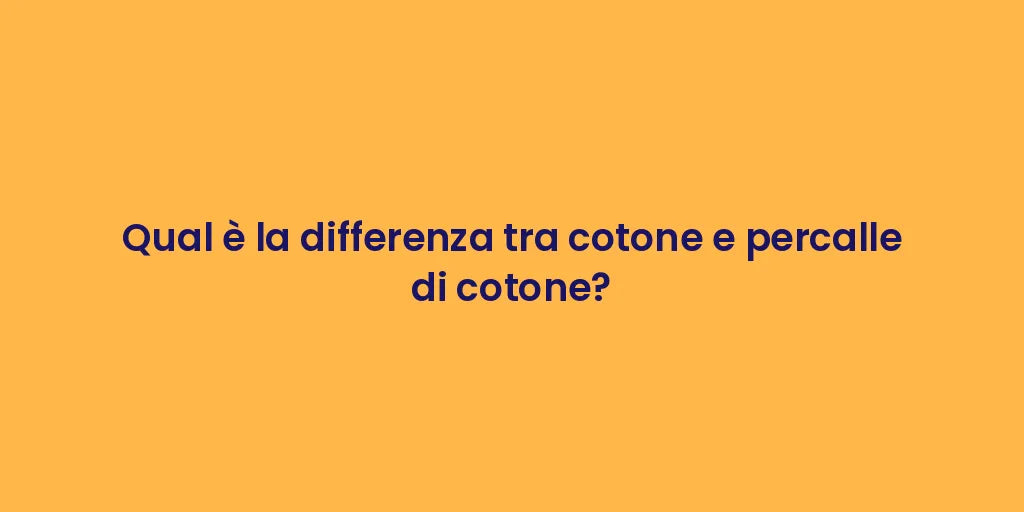 Qual è la differenza tra cotone e percalle di cotone?