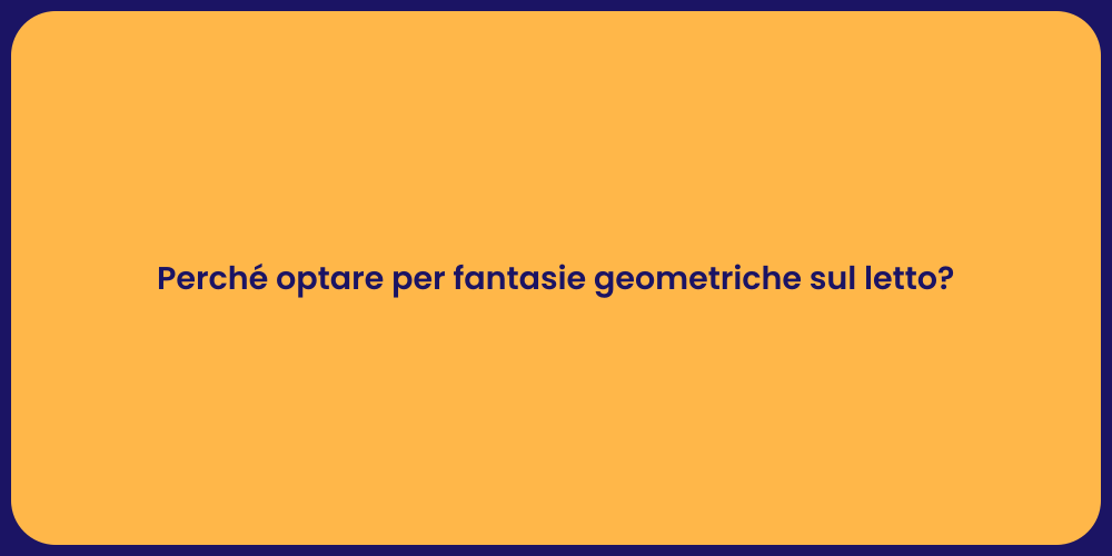 Perché optare per fantasie geometriche sul letto?