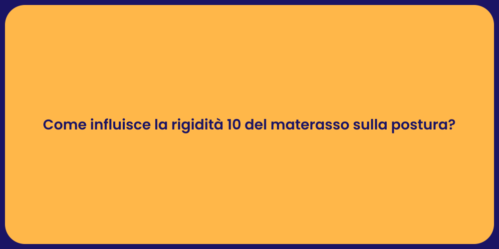 Come influisce la rigidità 10 del materasso sulla postura?