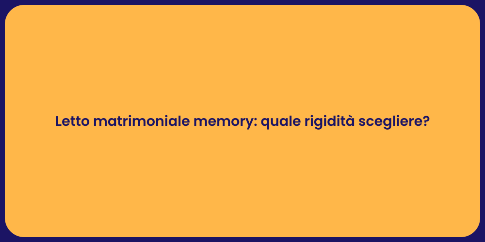 Letto matrimoniale memory: quale rigidità scegliere?