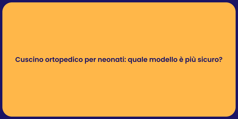 Cuscino ortopedico per neonati: quale modello è più sicuro?