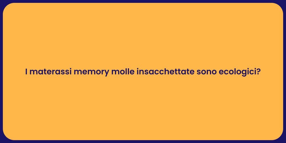 I materassi memory molle insacchettate sono ecologici?
