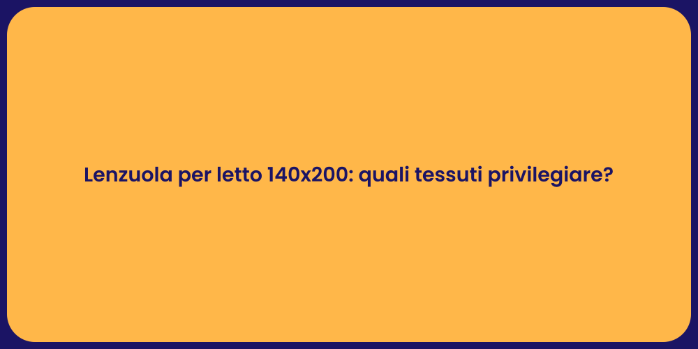 Lenzuola per letto 140x200: quali tessuti privilegiare?