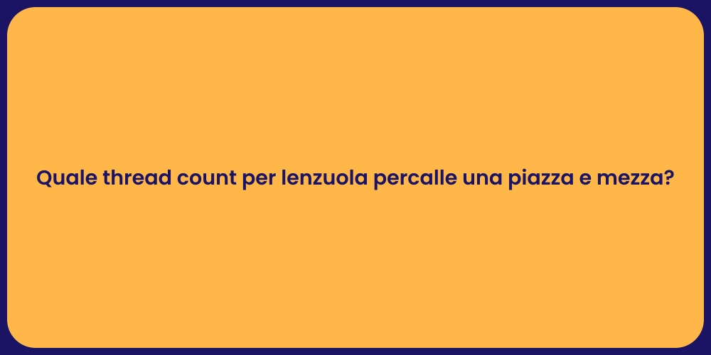 Quale thread count per lenzuola percalle una piazza e mezza?