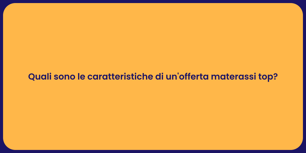 Quali sono le caratteristiche di un'offerta materassi top?
