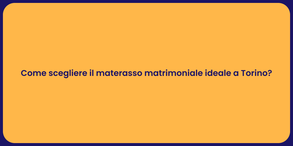 Come scegliere il materasso matrimoniale ideale a Torino?