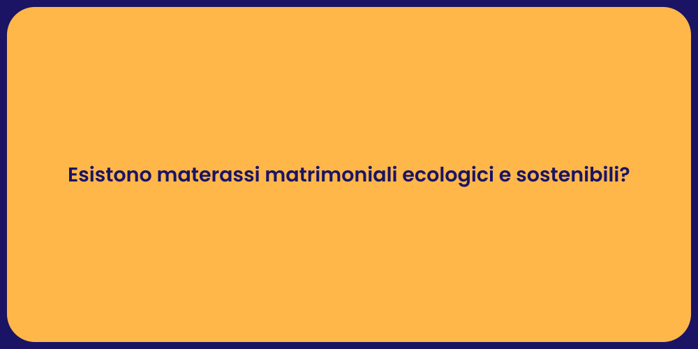 Esistono materassi matrimoniali ecologici e sostenibili?