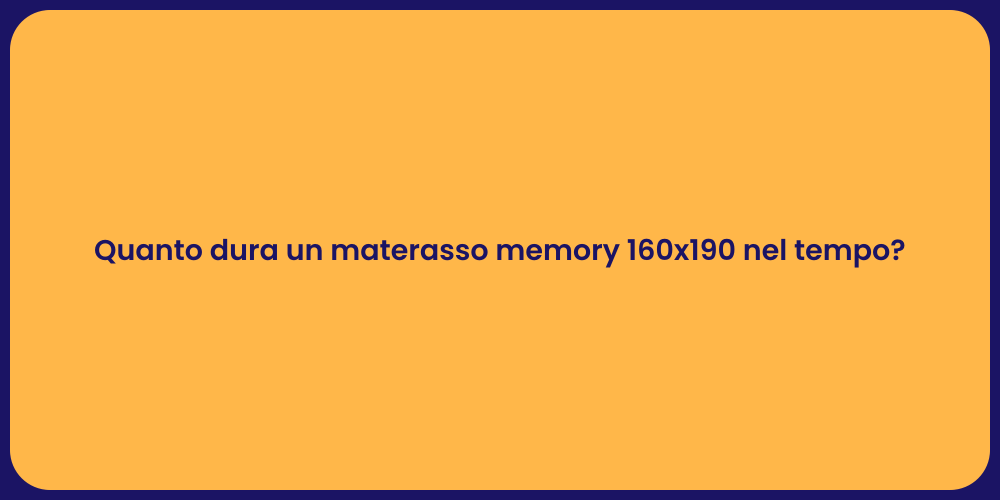 Quanto dura un materasso memory 160x190 nel tempo?