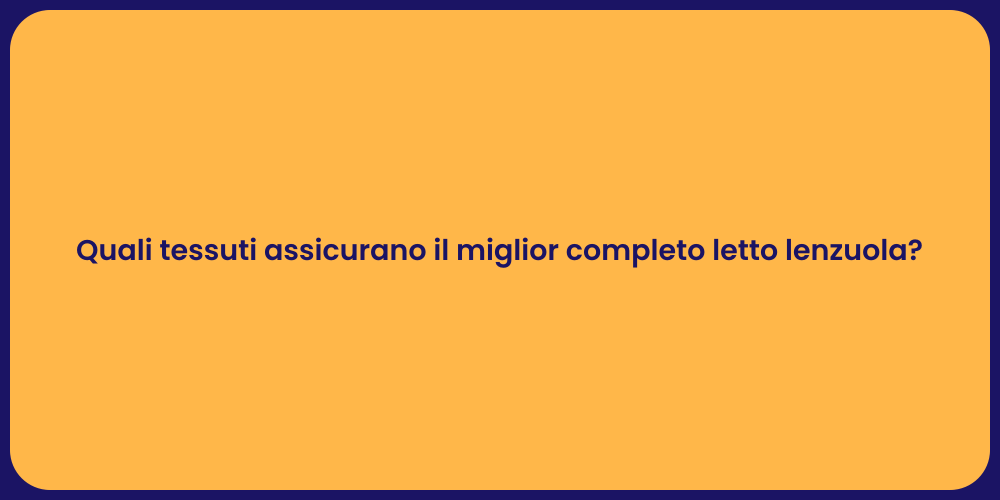 Quali tessuti assicurano il miglior completo letto lenzuola?