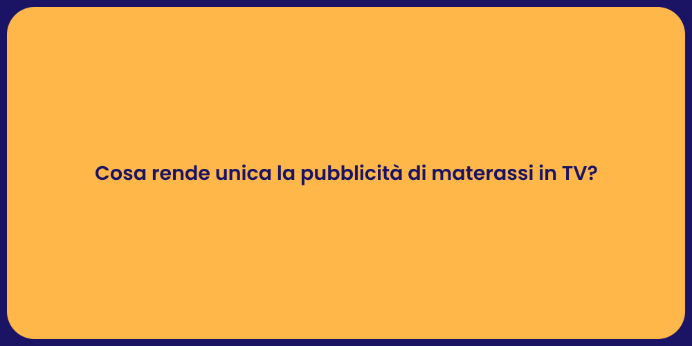Cosa rende unica la pubblicità di materassi in TV?