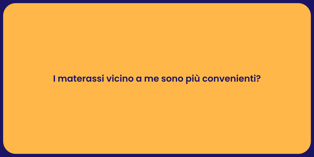 I materassi vicino a me sono più convenienti?