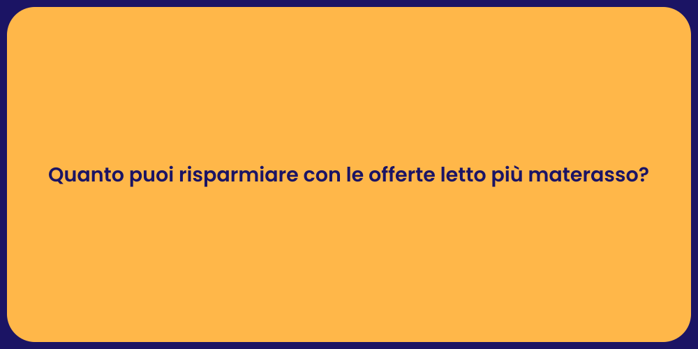 Quanto puoi risparmiare con le offerte letto più materasso?