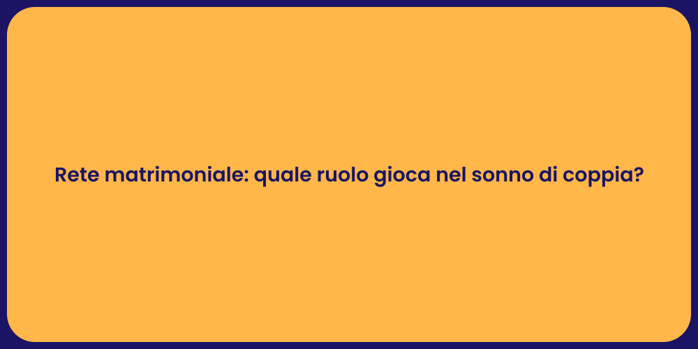 Rete matrimoniale: quale ruolo gioca nel sonno di coppia?