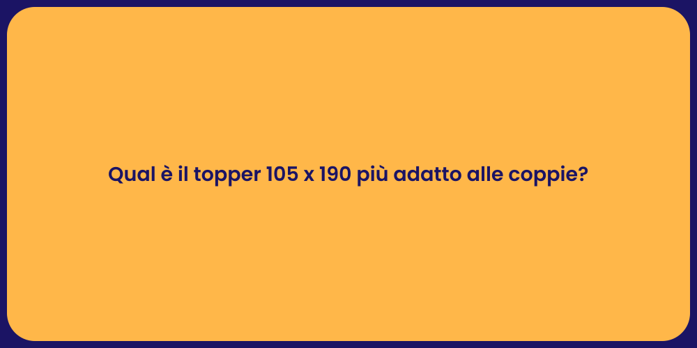 Qual è il topper 105 x 190 più adatto alle coppie?