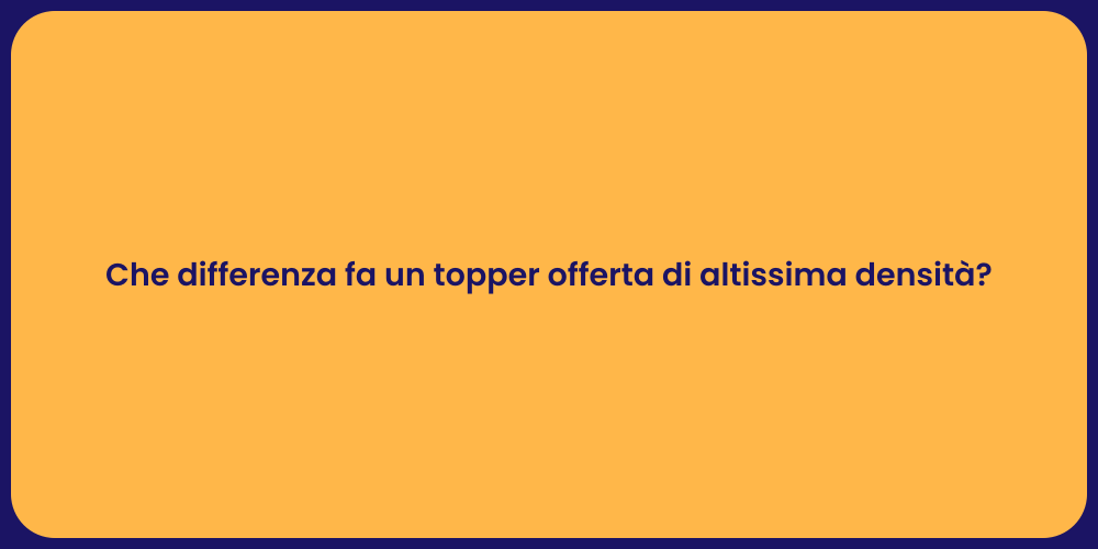Che differenza fa un topper offerta di altissima densità?