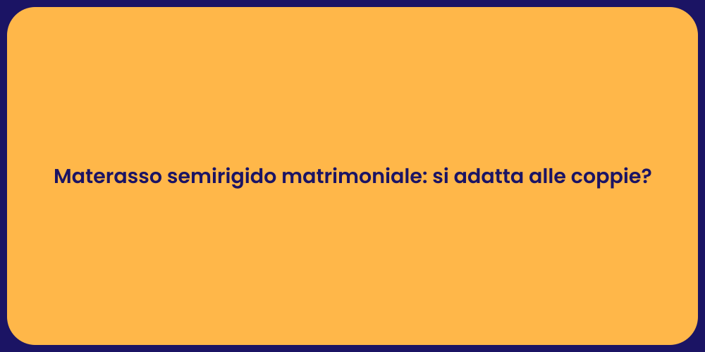 Materasso semirigido matrimoniale: si adatta alle coppie?