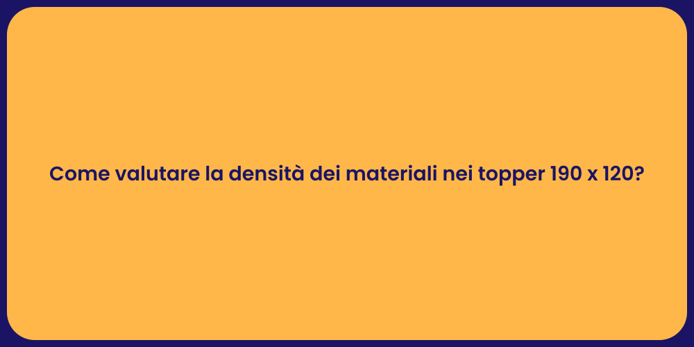 Come valutare la densità dei materiali nei topper 190 x 120?