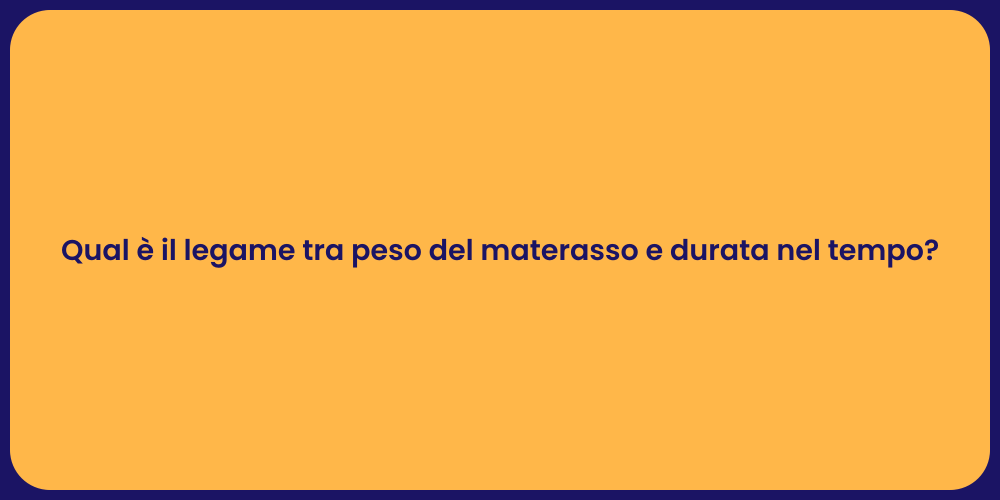 Qual è il legame tra peso del materasso e durata nel tempo?