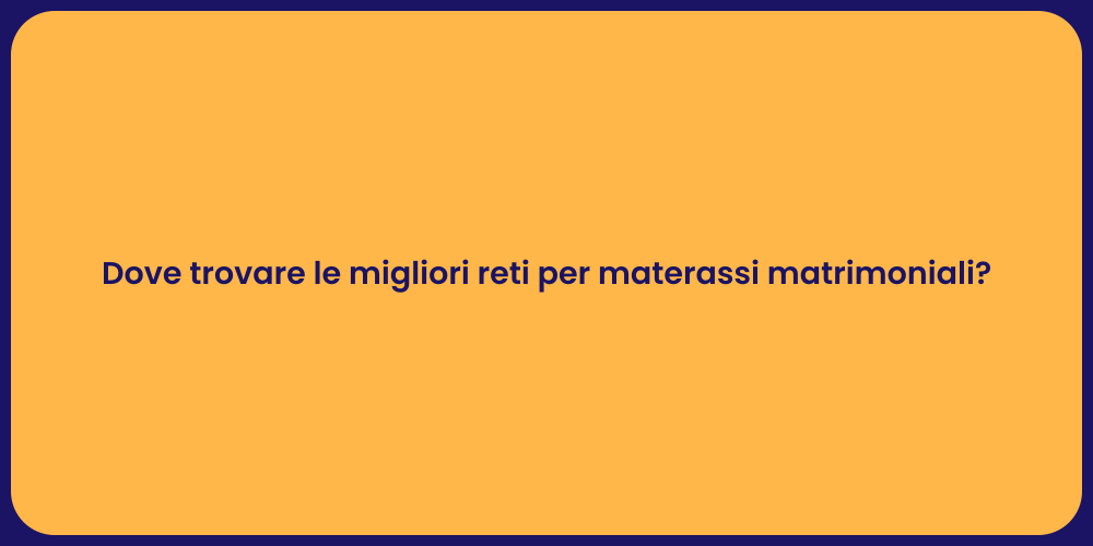 Dove trovare le migliori reti per materassi matrimoniali?