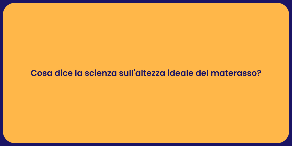 Cosa dice la scienza sull'altezza ideale del materasso?