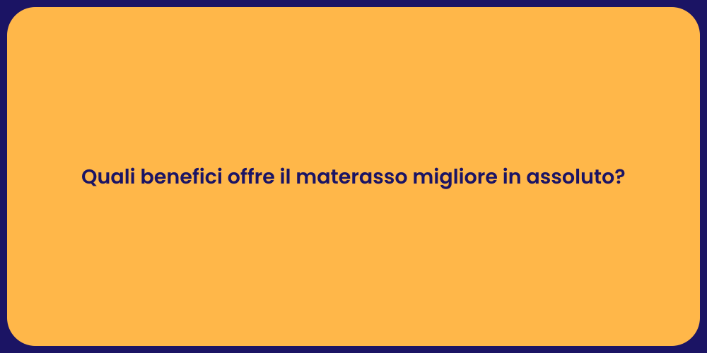 Quali benefici offre il materasso migliore in assoluto?
