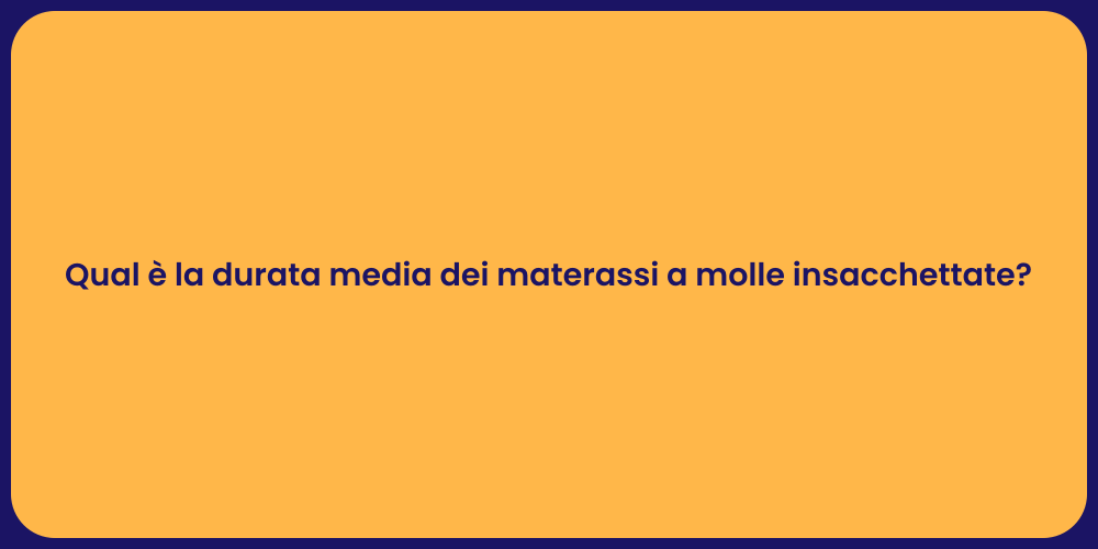 Qual è la durata media dei materassi a molle insacchettate?